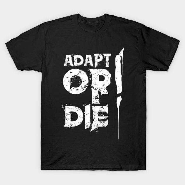 ADAPT OR DIE! T-Shirt by KazamaAce